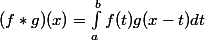 (f * g)(x)=\int_{a}^{b}f(t)g(x-t)dt